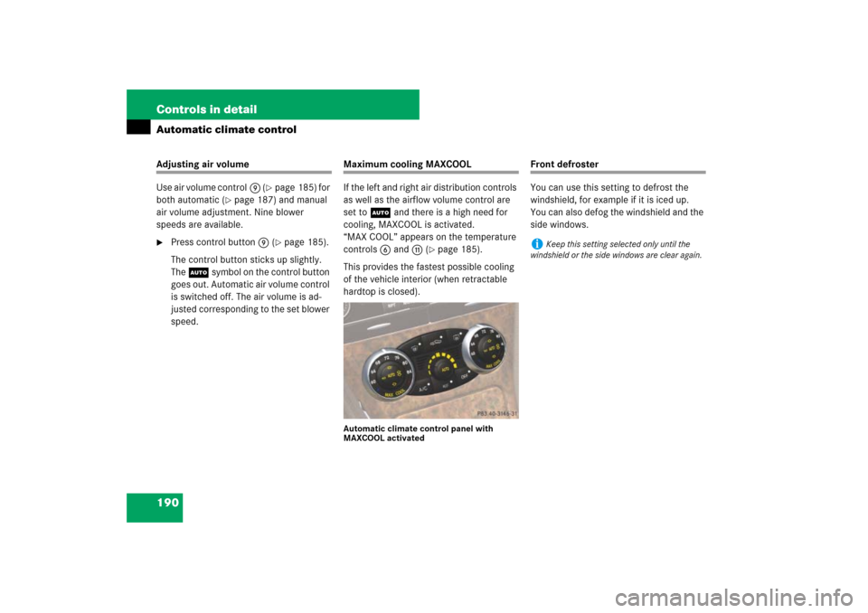 MERCEDES-BENZ SL550 2007 R230 Owners Manual 190 Controls in detailAutomatic climate controlAdjusting air volume
Use air volume control9 (
page 185) for 
both automatic (
page 187) and manual 
air volume adjustment. Nine blower 
speeds are ava