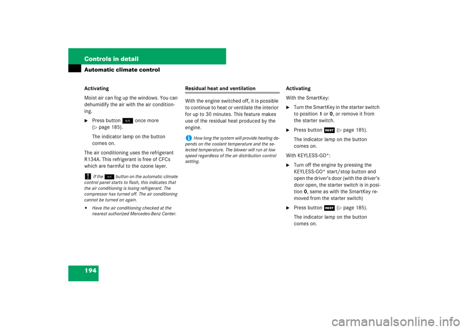 MERCEDES-BENZ SL600 2007 R230 Owners Manual 194 Controls in detailAutomatic climate controlActivating
Moist air can fog up the windows. You can 
dehumidify the air with the air condition-
ing.
Press button 2 once more 
(page 185). 
The indica