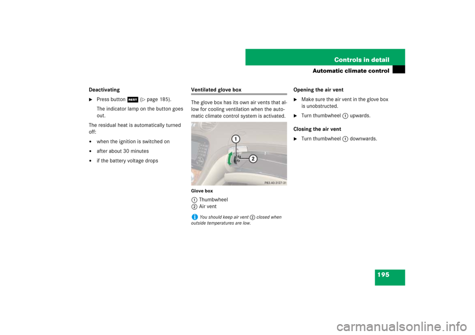 MERCEDES-BENZ SL550 2007 R230 Owners Manual 195 Controls in detail
Automatic climate control
Deactivating
Press button T (
page 185).
The indicator lamp on the button goes 
out.
The residual heat is automatically turned 
off:

when the ignit