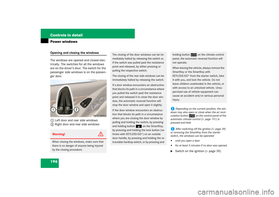 MERCEDES-BENZ SL550 2007 R230 User Guide 196 Controls in detailPower windowsOpening and closing the windows
The windows are opened and closed elec-
trically. The switches for all the windows 
are on the driver’s door. The switch for the 
p