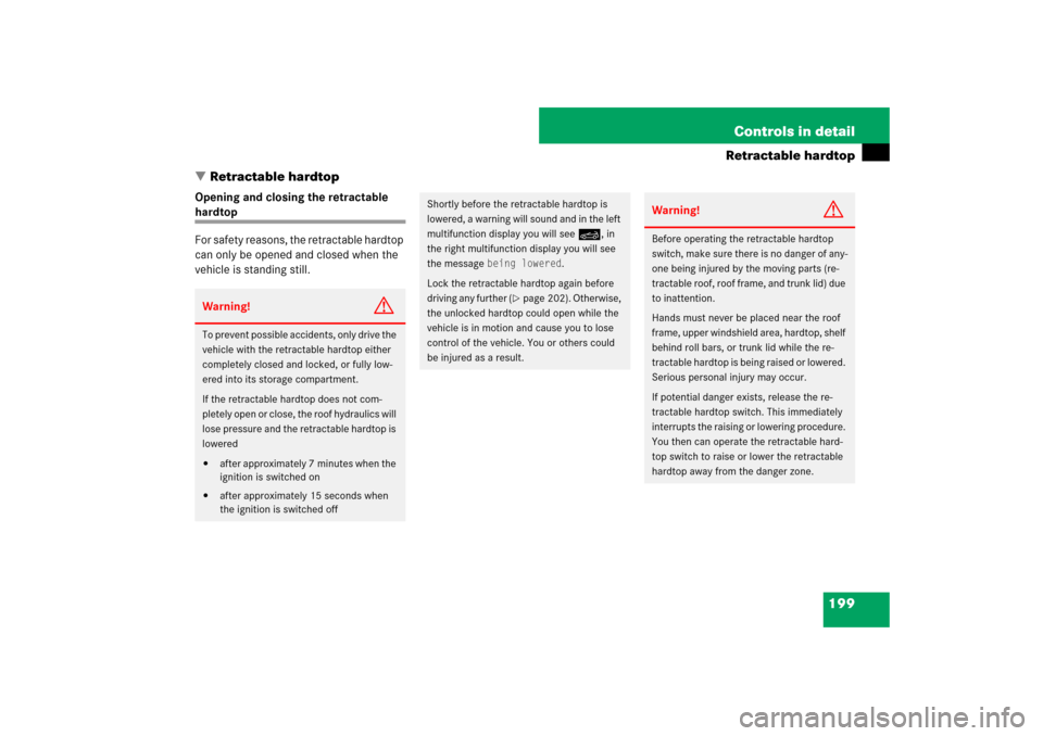 MERCEDES-BENZ SL550 2007 R230 Owners Manual 199 Controls in detail
Retractable hardtop
Retractable hardtop
Opening and closing the retractable hardtop
For safety reasons, the retractable hardtop 
can only be opened and closed when the 
vehicle