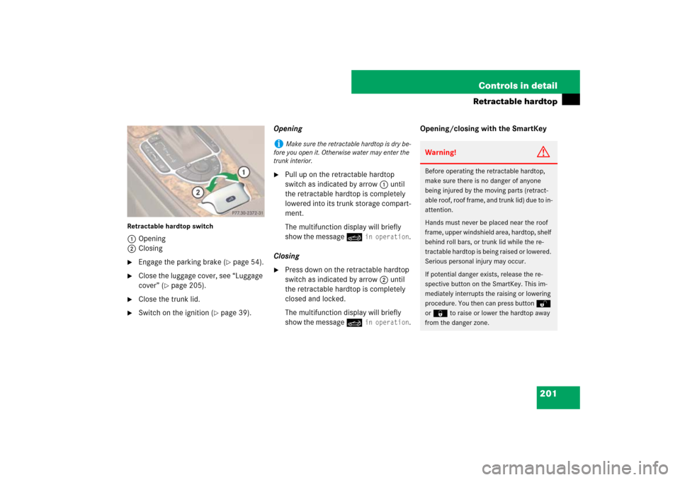 MERCEDES-BENZ SL550 2007 R230 Owners Manual 201 Controls in detail
Retractable hardtop
Retractable hardtop switch1Opening
2Closing
Engage the parking brake (
page 54).

Close the luggage cover, see “Luggage 
cover” (
page 205).

Close 