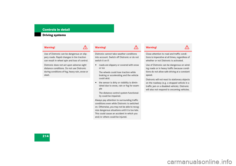 MERCEDES-BENZ SL550 2007 R230 User Guide 214 Controls in detailDriving systemsWarning!
G
Use of Distronic can be dangerous on slip-
pery roads. Rapid changes in tire traction 
can result in wheel spin and loss of control.
Distronic does not 