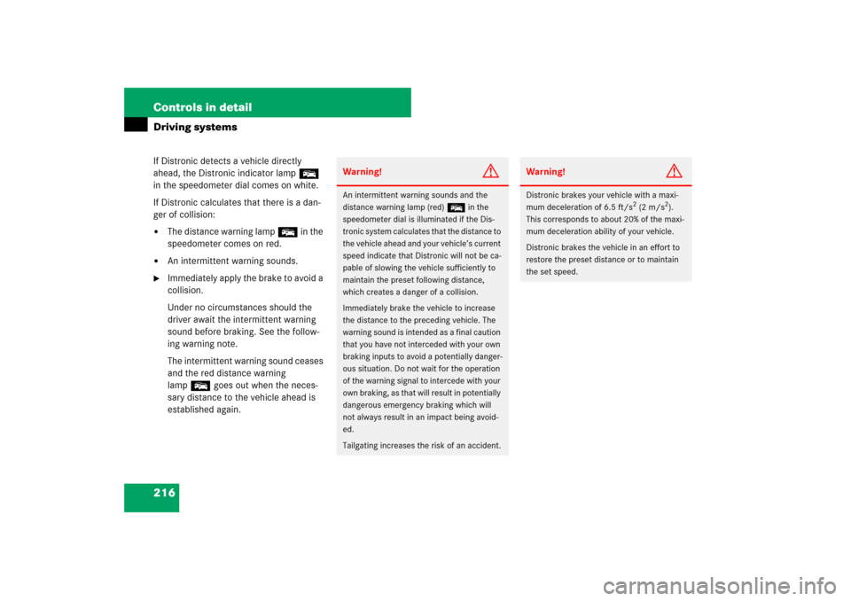 MERCEDES-BENZ SL65AMG 2007 R230 Owners Manual 216 Controls in detailDriving systemsIf Distronic detects a vehicle directly 
ahead, the Distronic indicator lamp E 
in the speedometer dial comes on white.
If Distronic calculates that there is a dan