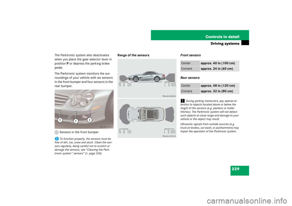 MERCEDES-BENZ SL55AMG 2007 R230 Owners Manual 229 Controls in detail
Driving systems
The Parktronic system also deactivates 
when you place the gear selector lever in 
position P or depress the parking brake 
pedal.
The Parktronic system monitors