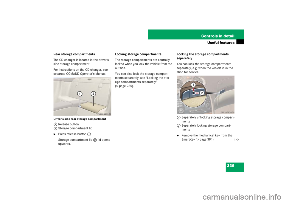 MERCEDES-BENZ SL55AMG 2007 R230 Owners Manual 235 Controls in detail
Useful features
Rear storage compartments
The CD changer is located in the driver’s 
side storage compartment.
For instructions on the CD changer, see 
separate COMAND Operato