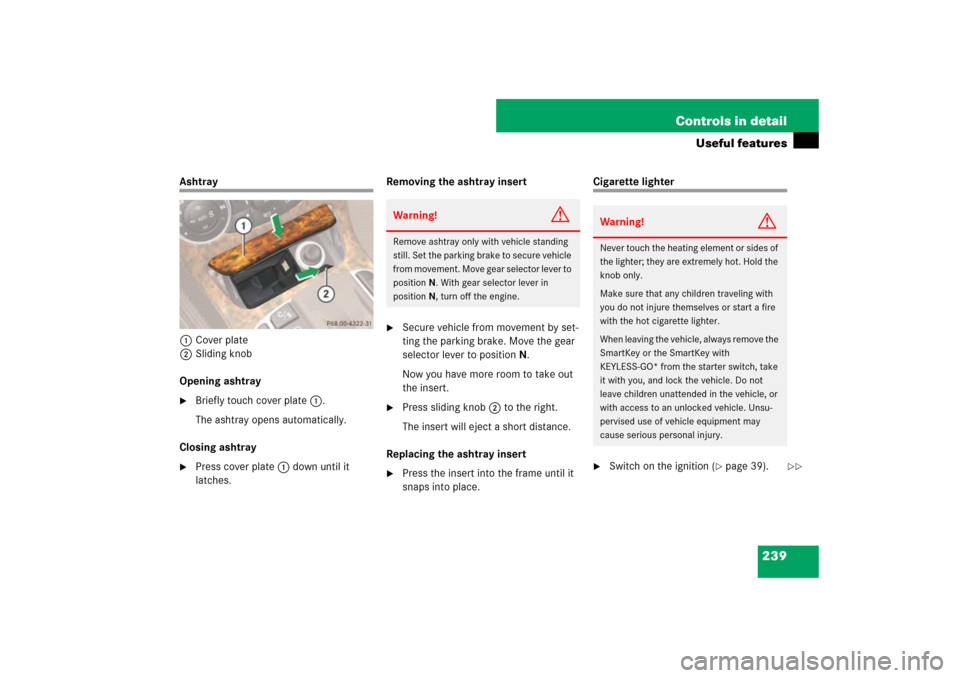 MERCEDES-BENZ SL550 2007 R230 Owners Guide 239 Controls in detail
Useful features
Ashtray
1Cover plate
2Sliding knob
Opening ashtray
Briefly touch cover plate1.
The ashtray opens automatically.
Closing ashtray

Press cover plate1 down until 