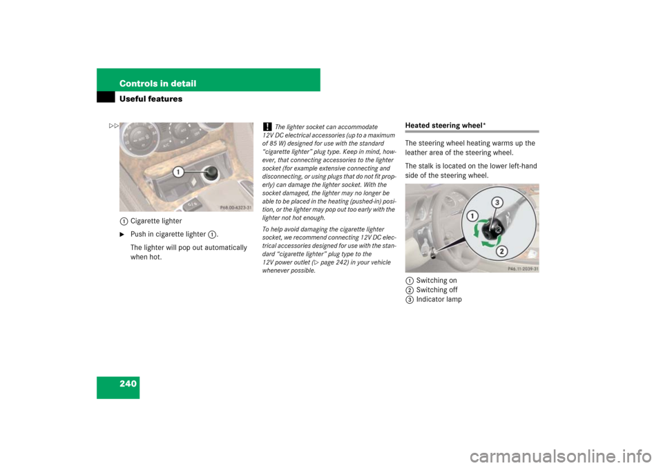MERCEDES-BENZ SL550 2007 R230 Owners Manual 240 Controls in detailUseful features1Cigarette lighter
Push in cigarette lighter1. 
The lighter will pop out automatically 
when hot.
Heated steering wheel*
The steering wheel heating warms up the 
