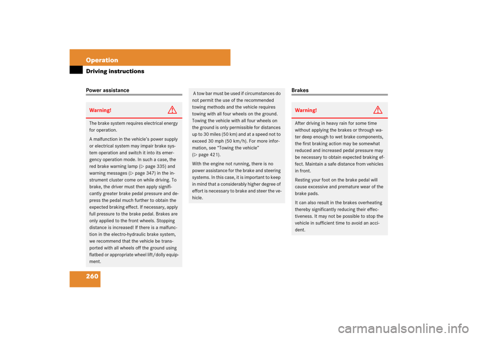 MERCEDES-BENZ SL550 2007 R230 Owners Manual 260 OperationDriving instructionsPower assistance
Brakes
Warning!
G
The brake system requires electrical energy 
for operation.
A malfunction in the vehicle’s power supply 
or electrical system may 