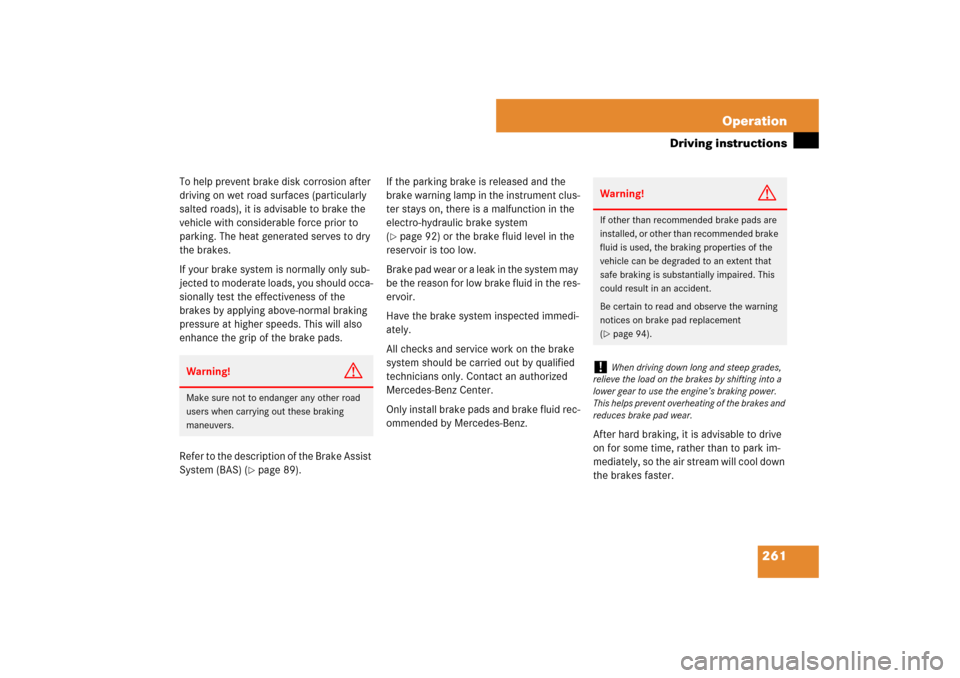 MERCEDES-BENZ SL550 2007 R230 Owners Manual 261 Operation
Driving instructions
To help prevent brake disk corrosion after 
driving on wet road surfaces (particularly 
salted roads), it is advisable to brake the 
vehicle with considerable force 