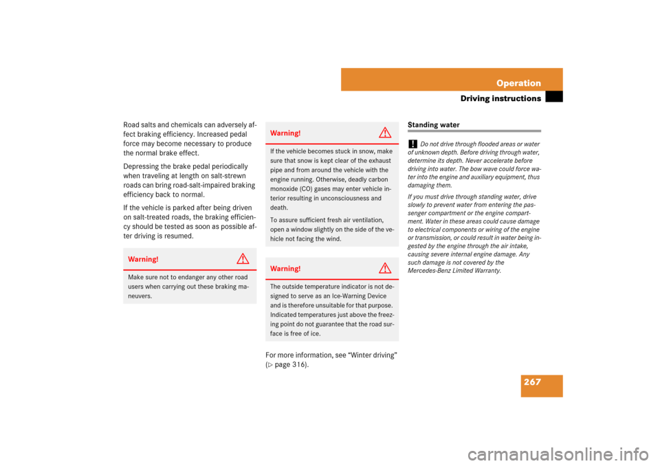 MERCEDES-BENZ SL550 2007 R230 Owners Manual 267 Operation
Driving instructions
Road salts and chemicals can adversely af-
fect braking efficiency. Increased pedal 
force may become necessary to produce 
the normal brake effect.
Depressing the b