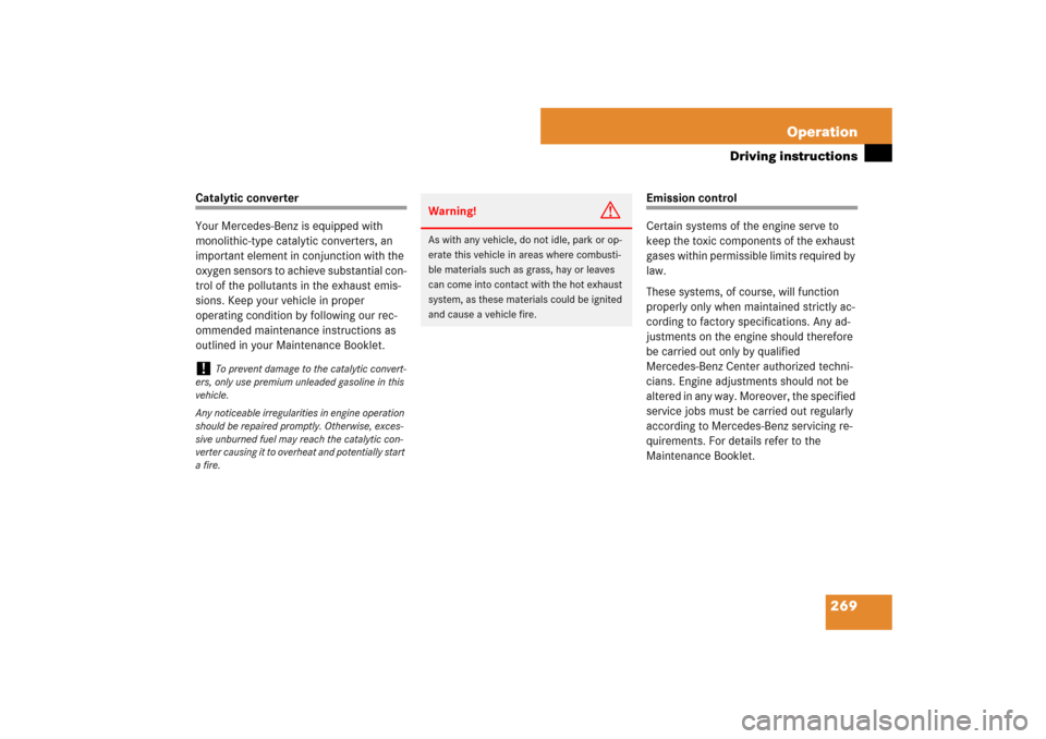 MERCEDES-BENZ SL550 2007 R230 Owners Manual 269 Operation
Driving instructions
Catalytic converter
Your Mercedes-Benz is equipped with 
monolithic-type catalytic converters, an 
important element in conjunction with the 
oxygen sensors to achie