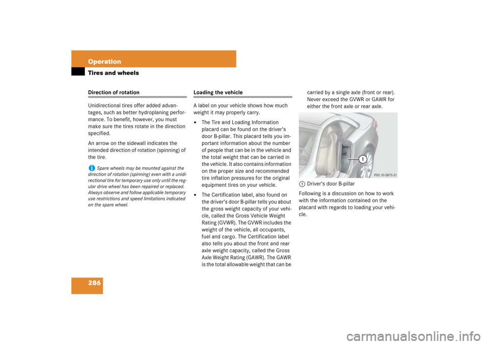 MERCEDES-BENZ SL600 2007 R230 Owners Manual 286 OperationTires and wheelsDirection of rotation
Unidirectional tires offer added advan-
tages, such as better hydroplaning perfor-
mance. To benefit, however, you must 
make sure the tires rotate i