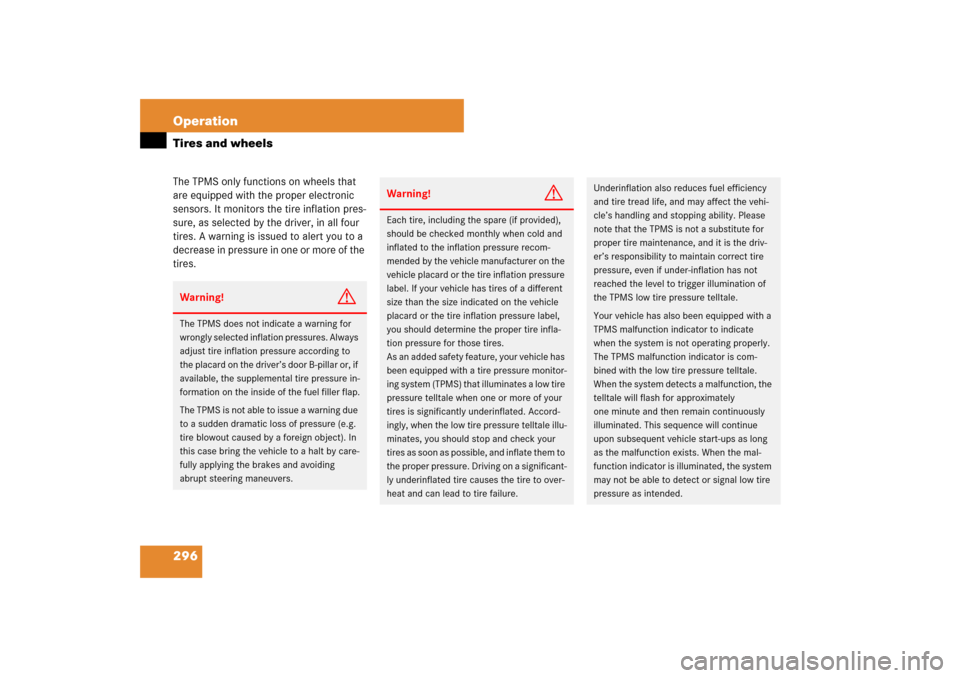 MERCEDES-BENZ SL550 2007 R230 Owners Manual 296 OperationTires and wheelsThe TPMS only functions on wheels that 
are equipped with the proper electronic 
sensors. It monitors the tire inflation pres-
sure, as selected by the driver, in all four