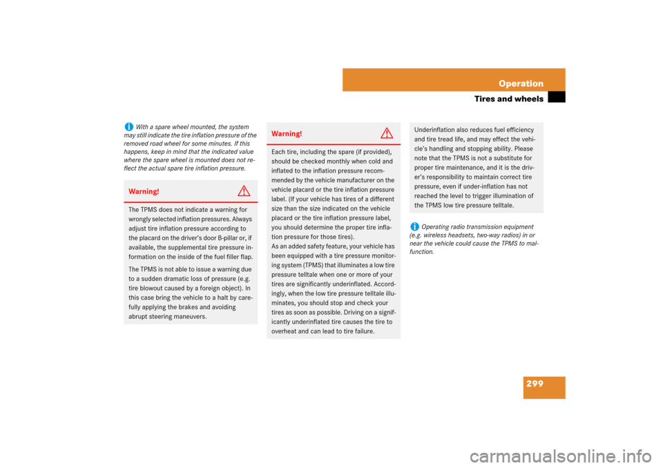 MERCEDES-BENZ SL550 2007 R230 Owners Manual 299 Operation
Tires and wheels
i
With a spare wheel mounted, the system 
may still indicate the tire inflation pressure of the 
removed road wheel for some minutes. If this 
happens, keep in mind that