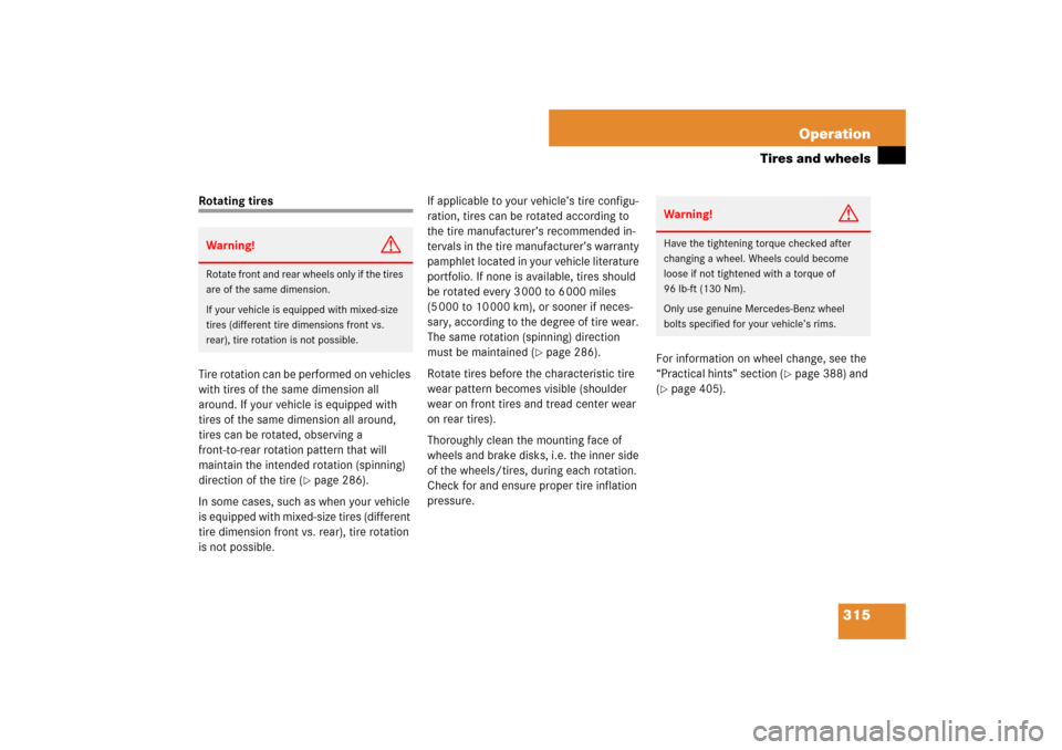 MERCEDES-BENZ SL550 2007 R230 Owners Manual 315 Operation
Tires and wheels
Rotating tires
Tire rotation can be performed on vehicles 
with tires of the same dimension all 
around. If your vehicle is equipped with 
tires of the same dimension al