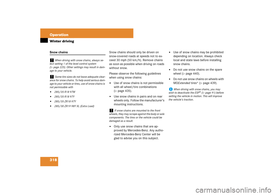 MERCEDES-BENZ SL550 2007 R230 Owners Manual 318 OperationWinter drivingSnow chainsSnow chains should only be driven on 
snow-covered roads at speeds not to ex-
ceed 30 mph (50 km/h). Remove chains 
as soon as possible when driving on roads 
wit