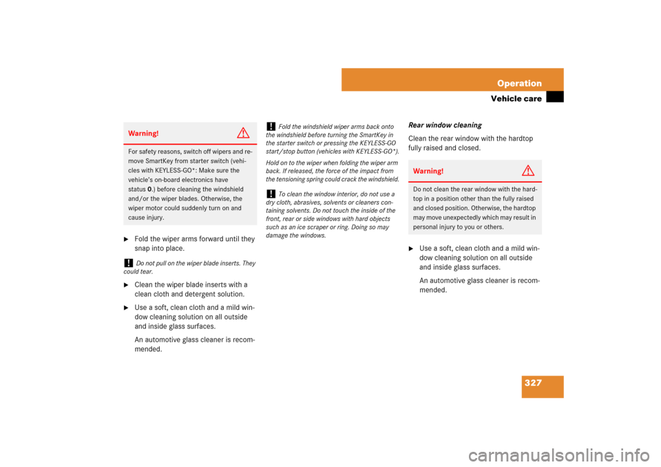 MERCEDES-BENZ SL550 2007 R230 Owners Manual 327 Operation
Vehicle care

Fold the wiper arms forward until they 
snap into place.

Clean the wiper blade inserts with a 
clean cloth and detergent solution.

Use a soft, clean cloth and a mild w