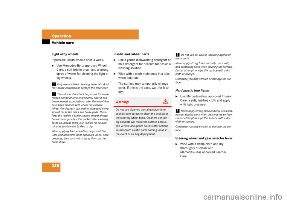 MERCEDES-BENZ SL550 2007 R230 User Guide 328 OperationVehicle careLight alloy wheels
If possible, clean wheels once a week.
Use Mercedes-Benz approved Wheel 
Care, a soft bristle brush and a strong 
spray of water for cleaning the light al-