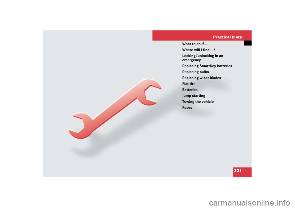 MERCEDES-BENZ SL550 2007 R230 Owners Manual 331 Practical hints
What to do if …
Where will I find ...?
Locking/unlocking in an 
emergency
Replacing SmartKey batteries
Replacing bulbs
Replacing wiper blades
Flat tire
Batteries
Jump starting
To