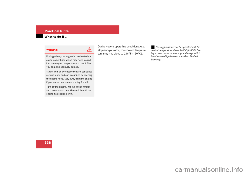 MERCEDES-BENZ SL550 2007 R230 Owners Manual 338 Practical hintsWhat to do if …
During severe operating conditions, e.g. 
stop-and-go traffic, the coolant tempera-
ture may rise close to 248°F (120°C).
Warning!
G
Driving when your engine is 