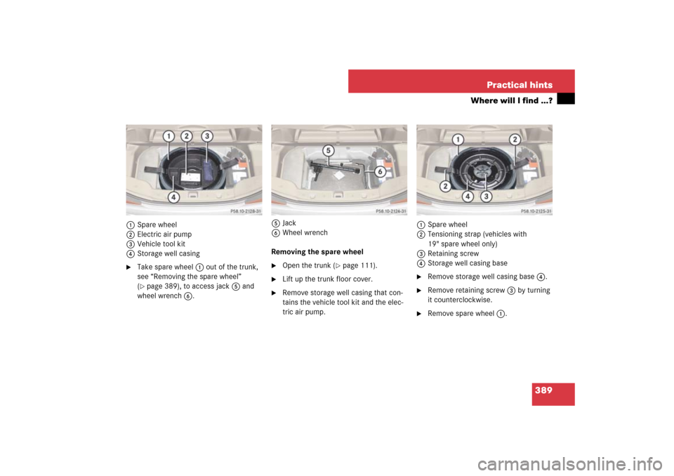 MERCEDES-BENZ SL55AMG 2007 R230 Owners Manual 389 Practical hints
Where will I find ...?
1Spare wheel
2Electric air pump
3Vehicle tool kit
4Storage well casing
Take spare wheel 1 out of the trunk, 
see “Removing the spare wheel” 
(page 389)