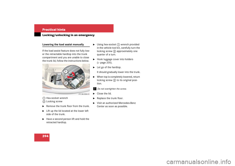 MERCEDES-BENZ SL55AMG 2007 R230 Owners Manual 394 Practical hintsLocking/unlocking in an emergencyLowering the load assist manually
If the load assist feature does not fully low-
er the retractable hardtop into the trunk 
compartment and you are 