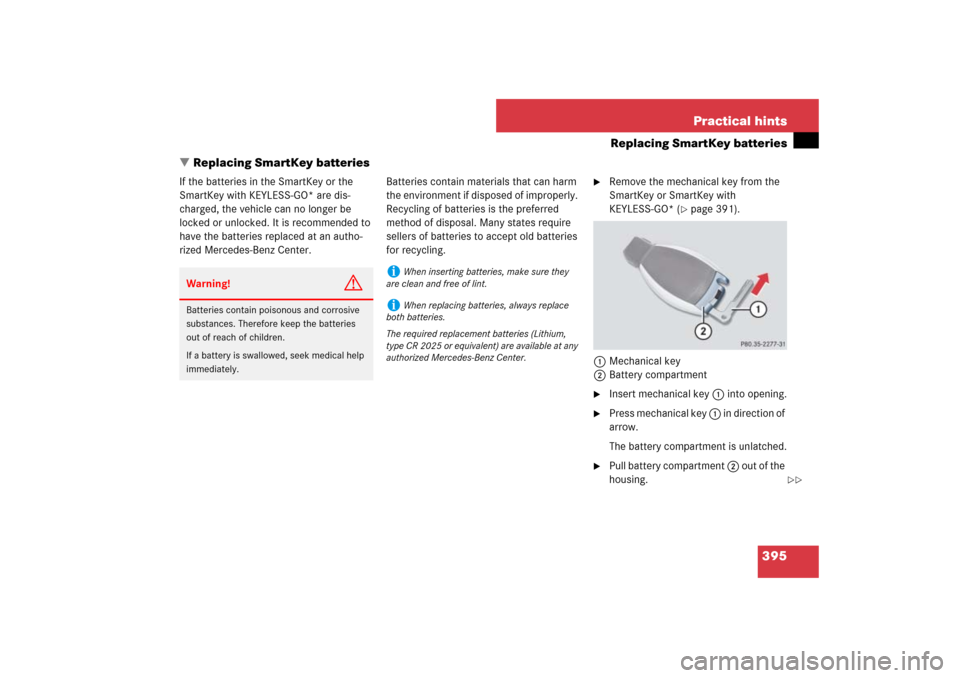 MERCEDES-BENZ SL550 2007 R230 Owners Manual 395 Practical hints
Replacing SmartKey batteries
Replacing SmartKey batteries
If the batteries in the SmartKey or the 
SmartKey with KEYLESS-GO* are dis-
charged, the vehicle can no longer be 
locked