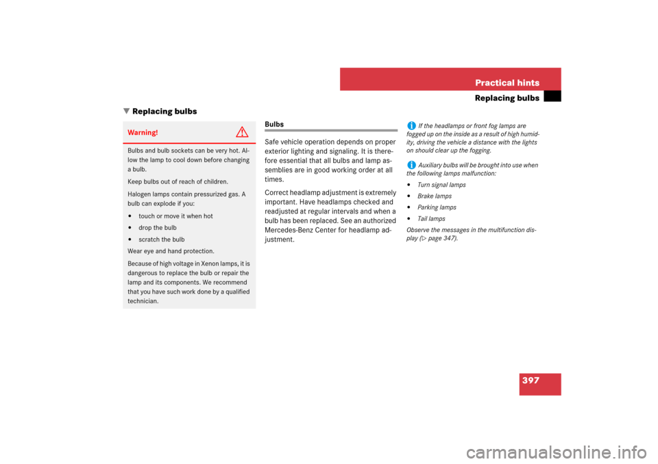 MERCEDES-BENZ SL550 2007 R230 Owners Manual 397 Practical hints
Replacing bulbs
Replacing bulbs
Bulbs
Safe vehicle operation depends on proper 
exterior lighting and signaling. It is there-
fore essential that all bulbs and lamp as-
semblies a