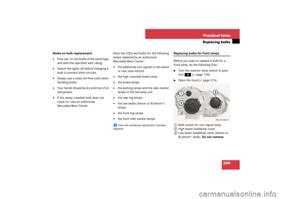 MERCEDES-BENZ SL550 2007 R230 User Guide 399 Practical hints
Replacing bulbs
Notes on bulb replacement
Only use 12-volt bulbs of the same type 
and with the specified watt rating. 

Switch the lights off before changing a 
bulb to prevent 