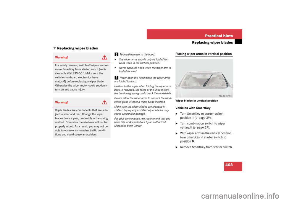 MERCEDES-BENZ SL600 2007 R230 Owners Manual 403 Practical hints
Replacing wiper blades
Replacing wiper blades
Placing wiper arms in vertical positionWiper blades in vertical positionVehicles with SmartKey
Turn SmartKey to starter switch 
posi