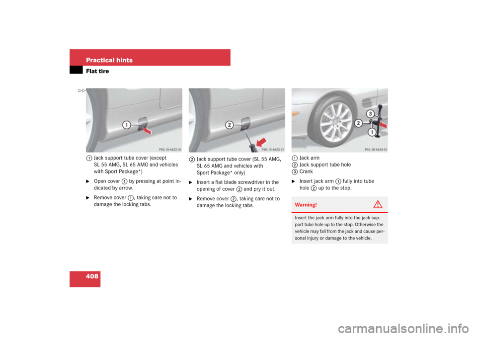 MERCEDES-BENZ SL55AMG 2007 R230 Owners Manual 408 Practical hintsFlat tire1Jack support tube cover (except 
SL 55 AMG, SL 65 AMG and vehicles 
with Sport Package*)
Open cover1 by pressing at point in-
dicated by arrow.

Remove cover1, taking ca