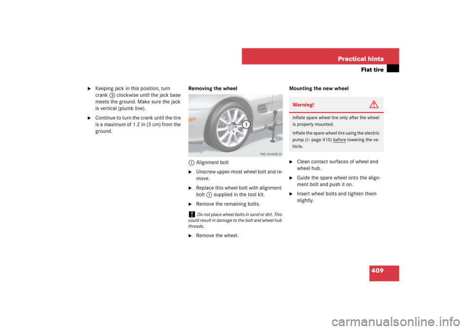 MERCEDES-BENZ SL550 2007 R230 Owners Manual 409 Practical hints
Flat tire

Keeping jack in this position, turn 
crank3 clockwise until the jack base 
meets the ground. Make sure the jack 
is vertical (plumb line).

Continue to turn the crank 