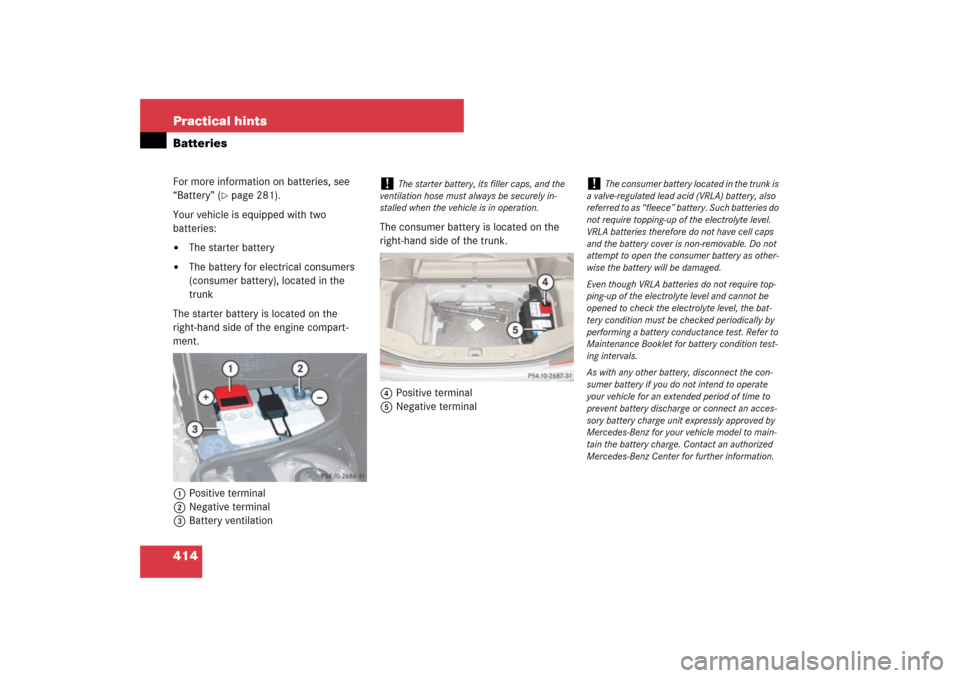 MERCEDES-BENZ SL550 2007 R230 Owners Manual 414 Practical hintsBatteriesFor more information on batteries, see 
“Battery” (
page 281).
Your vehicle is equipped with two 
batteries:

The starter battery

The battery for electrical consume