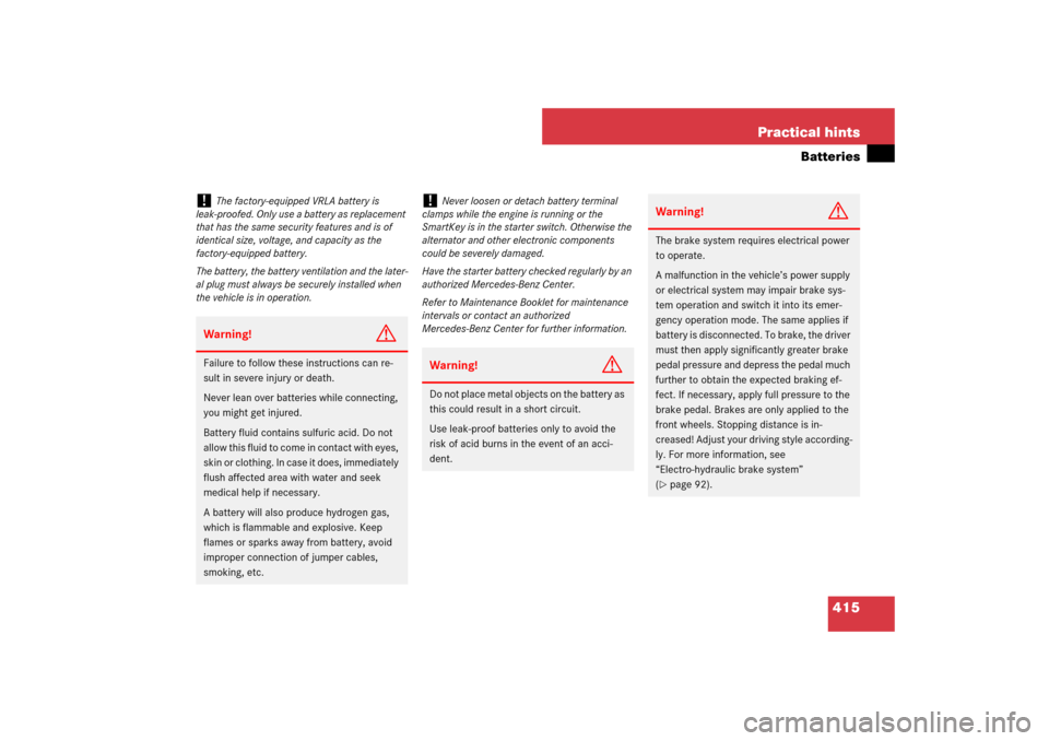 MERCEDES-BENZ SL550 2007 R230 Owners Manual 415 Practical hints
Batteries
!
The factory-equipped VRLA battery is 
leak-proofed. Only use a battery as replacement 
that has the same security features and is of 
identical size, voltage, and capac