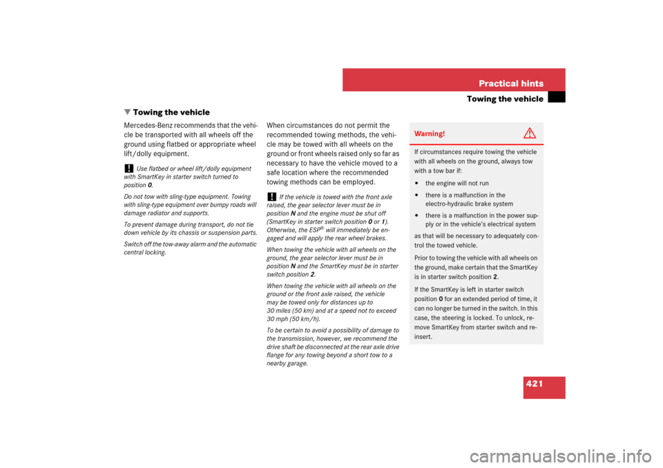 MERCEDES-BENZ SL600 2007 R230 Owners Manual 421 Practical hints
Towing the vehicle
Towing the vehicle
Mercedes-Benz recommends that the vehi-
cle be transported with all wheels off the 
ground using flatbed or appropriate wheel 
lift/dolly equ