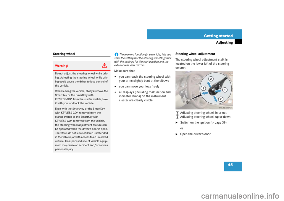 MERCEDES-BENZ SL600 2007 R230 Service Manual 45 Getting started
Adjusting
Steering wheel
Make sure that

you can reach the steering wheel with 
your arms slightly bent at the elbows

you can move your legs freely

all displays (including malf