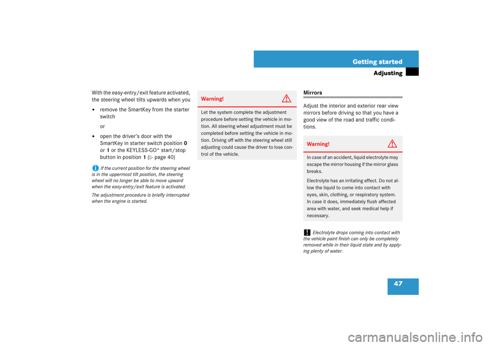 MERCEDES-BENZ SL550 2007 R230 Owners Manual 47 Getting started
Adjusting
With the easy-entry/exit feature activated, 
the steering wheel tilts upwards when you
remove the SmartKey from the starter 
switch
or

open the driver’s door with the