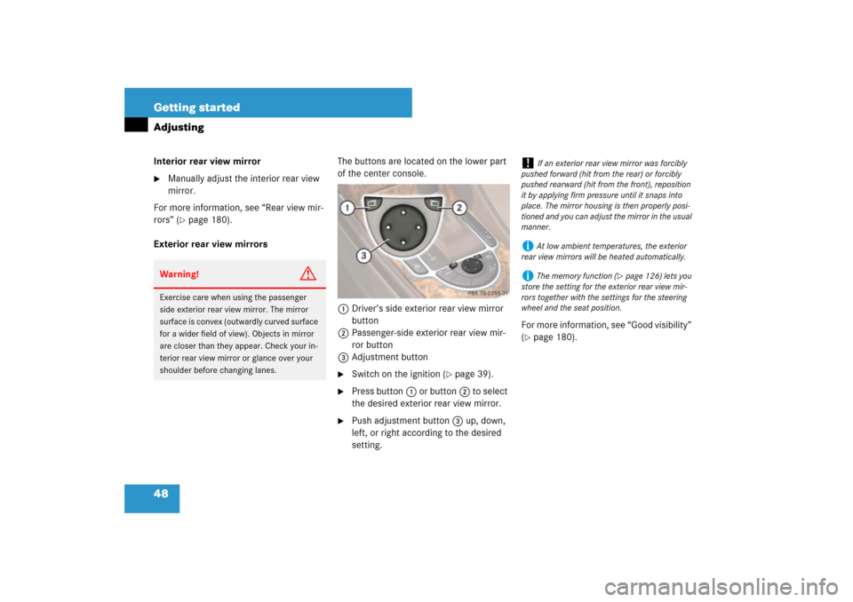 MERCEDES-BENZ SL600 2007 R230 Service Manual 48 Getting startedAdjustingInterior rear view mirror
Manually adjust the interior rear view 
mirror.
For more information, see “Rear view mir-
rors” (
page 180).
Exterior rear view mirrorsThe bu