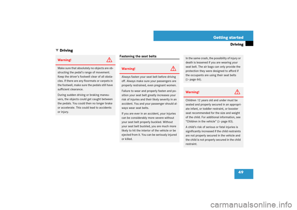 MERCEDES-BENZ SL550 2007 R230 Service Manual 49 Getting started
Driving
Driving
Fastening the seat belts
Warning!
G
Make sure that absolutely no objects are ob-
structing the pedal’s range of movement. 
Keep the driver’s footwell clear of a