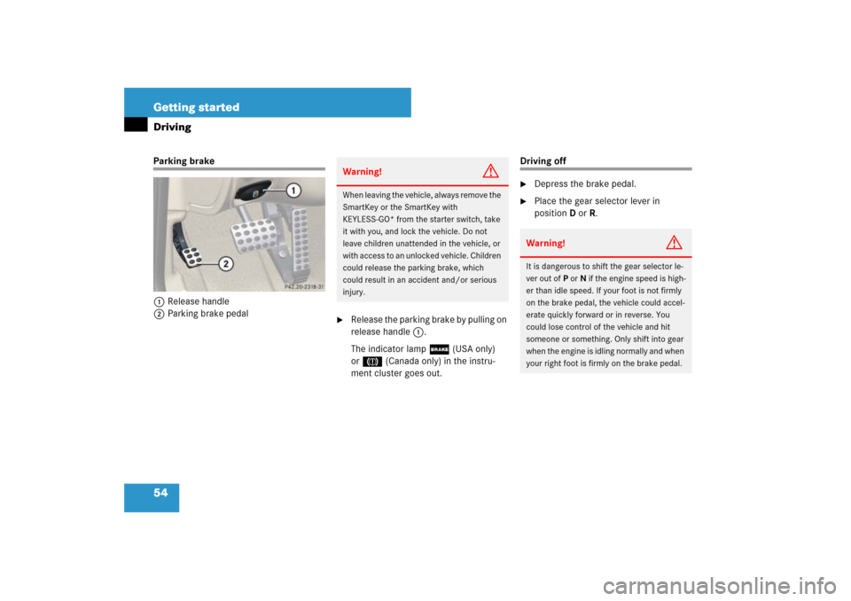 MERCEDES-BENZ SL600 2007 R230 Owners Manual 54 Getting startedDrivingParking brake
1Release handle
2Parking brake pedal

Release the parking brake by pulling on 
release handle1.
The indicator lamp;(USA only) 
or3 (Canada only) in the instru-
