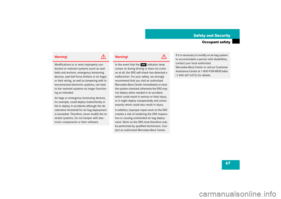 MERCEDES-BENZ SL550 2007 R230 Owners Manual 67 Safety and Security
Occupant safety
Warning!
G
Modifications to or work improperly con-
ducted on restraint systems (such as seat 
belts and anchors, emergency tensioning 
devices, seat belt force 