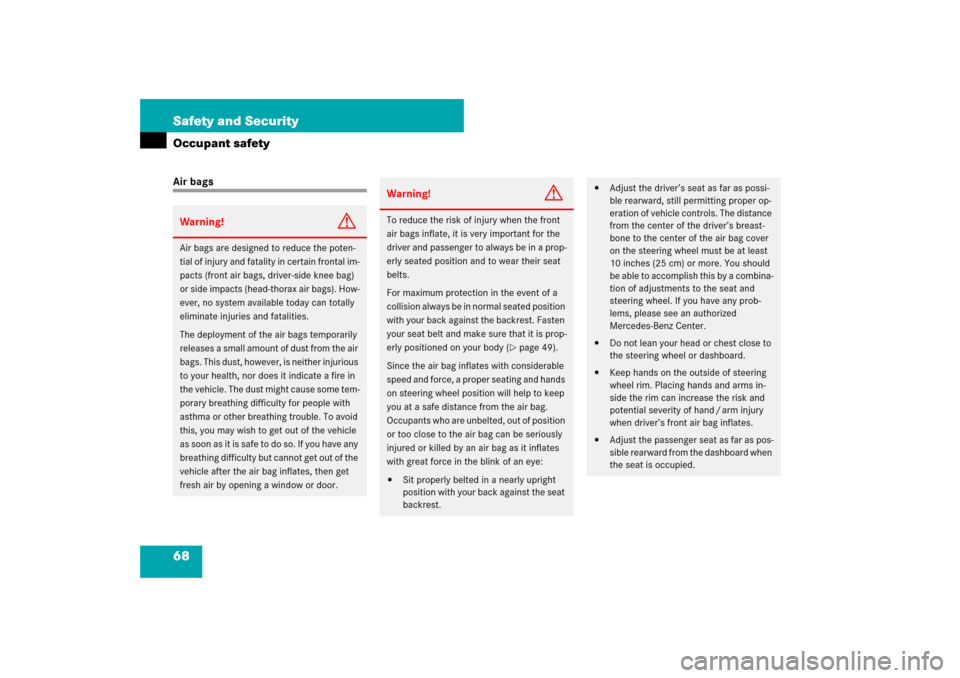 MERCEDES-BENZ SL600 2007 R230 Owners Manual 68 Safety and SecurityOccupant safetyAir bagsWarning!
G
Air bags are designed to reduce the poten-
tial of injury and fatality in certain frontal im-
pacts (front air bags, driver-side knee bag) 
or s