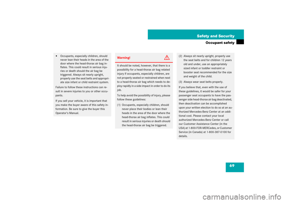 MERCEDES-BENZ SL550 2007 R230 Owners Manual 69 Safety and Security
Occupant safety

Occupants, especially children, should 
never lean their heads in the area of the 
door where the head-thorax air bag in-
flates. This could result in serious 