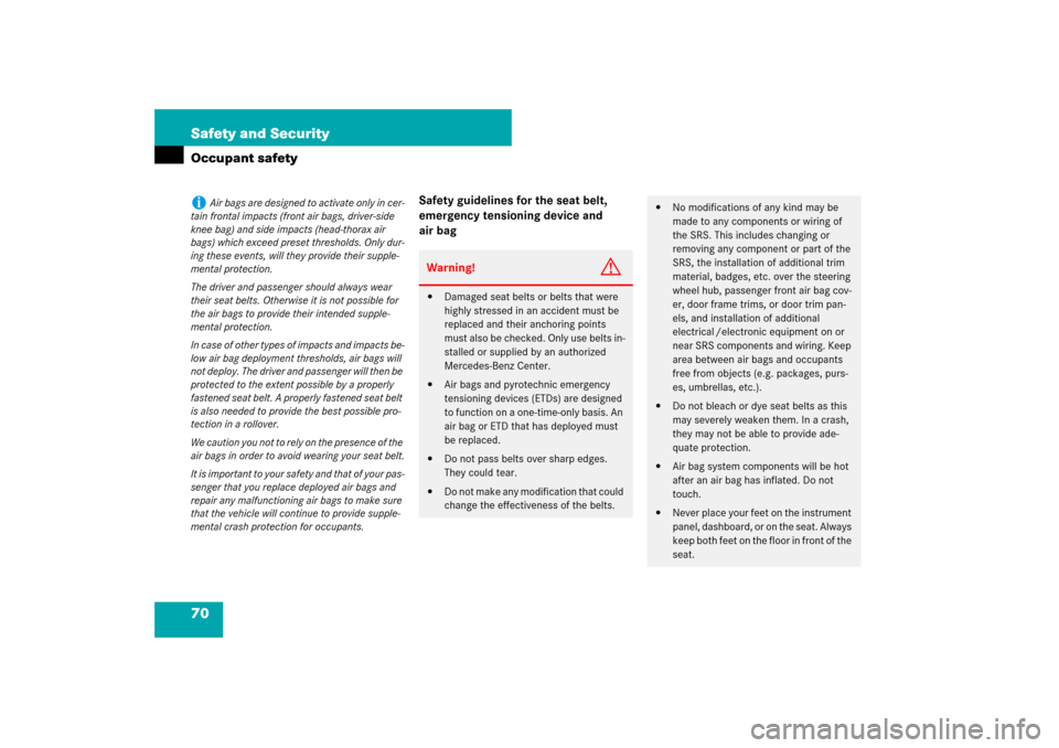 MERCEDES-BENZ SL600 2007 R230 Owners Manual 70 Safety and SecurityOccupant safety
Safety guidelines for the seat belt, 
emergency tensioning device and 
air bag
i
Air bags are designed to activate only in cer-
tain frontal impacts (front air ba