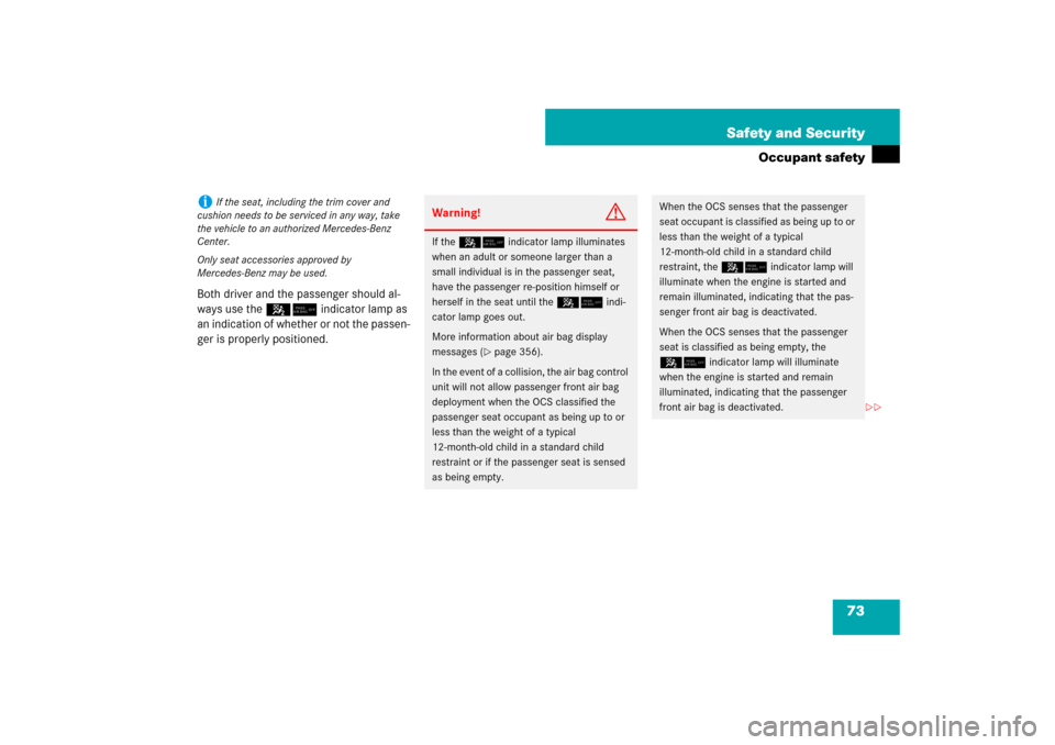 MERCEDES-BENZ SL550 2007 R230 Owners Manual 73 Safety and Security
Occupant safety
Both driver and the passenger should al-
ways use the 5/ indicator lamp as 
an indication of whether or not the passen-
ger is properly positioned.i
If the seat,