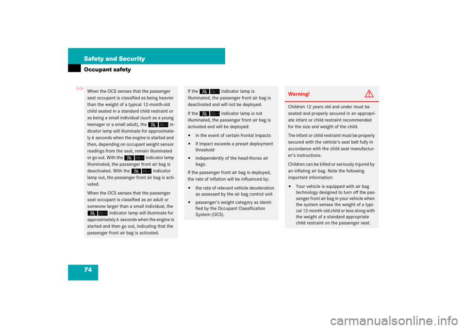 MERCEDES-BENZ SL550 2007 R230 Owners Manual 74 Safety and SecurityOccupant safetyWhen the OCS senses that the passenger 
seat occupant is classified as being heavier 
than the weight of a typical 12-month-old 
child seated in a standard child r