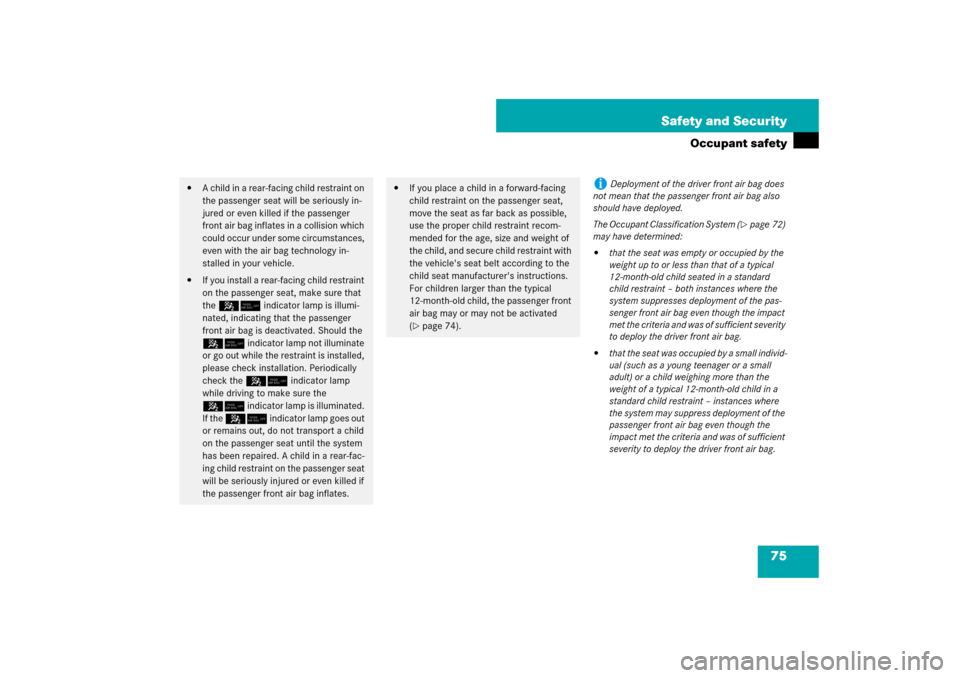MERCEDES-BENZ SL550 2007 R230 Owners Manual 75 Safety and Security
Occupant safety

A child in a rear-facing child restraint on 
the passenger seat will be seriously in-
jured or even killed if the passenger 
front air bag inflates in a collis