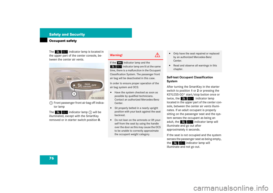 MERCEDES-BENZ SL550 2007 R230 Owners Manual 76 Safety and SecurityOccupant safetyThe 5/indicator lamp is located in 
the upper part of the center console, be-
tween the center air vents.
1Front passenger front air bag off indica-
tor lamp
The 5