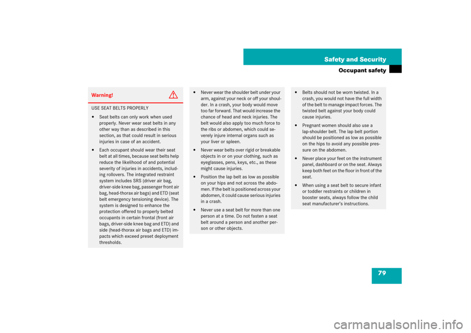 MERCEDES-BENZ SL600 2007 R230 Owners Manual 79 Safety and Security
Occupant safety
Warning!
G
USE SEAT BELTS PROPERLY
Seat belts can only work when used 
properly. Never wear seat belts in any 
other way than as described in this 
section, as 